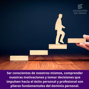 Ser conscientes de nosotros mismos, comprender nuestras motivaciones y tomar decisiones que impulsen hacia el éxito personal y profesional son pilares fundamentales del dominio personal.