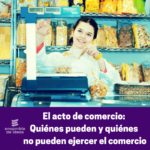 acto de comercio
quienes pueden ejercer el comercio y quienes no pueden ejercer el comercio