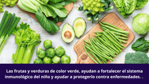 las frutas y verduras de color verde ayudan a Fortalecer el sistema inmunológico del niño y ayudar a protegerlo contra enfermedades. 