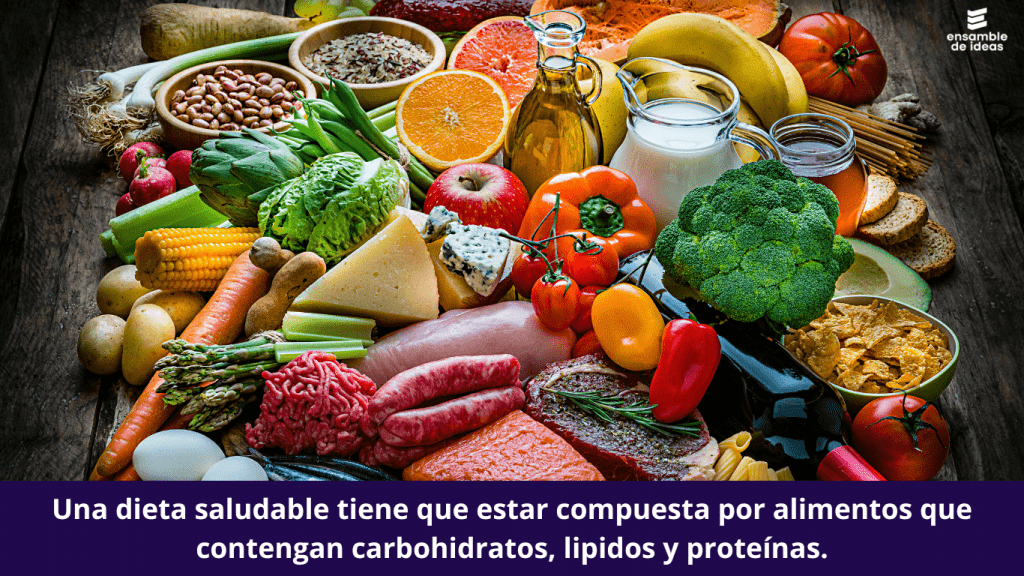Una dieta saludable tiene que estar compuesta por alimentos que contengan carbohidratos, lipidos y proteínas.